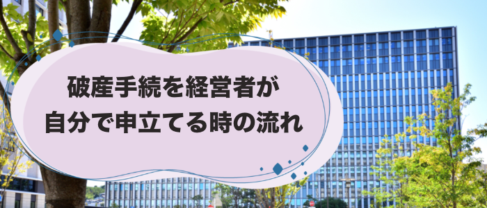 破産手続を経営者が自分で申立てる時の流れ