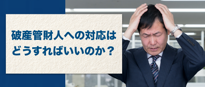 破産管財人への対応はどうすればいいのか？